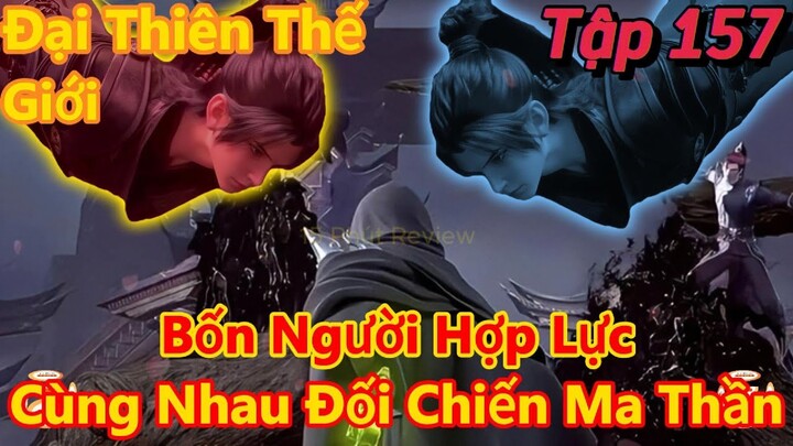 đại thiên thế giới tập 157 | bốn người hợp lực, cùng nhau đối chiến ma thần | 15 phút review