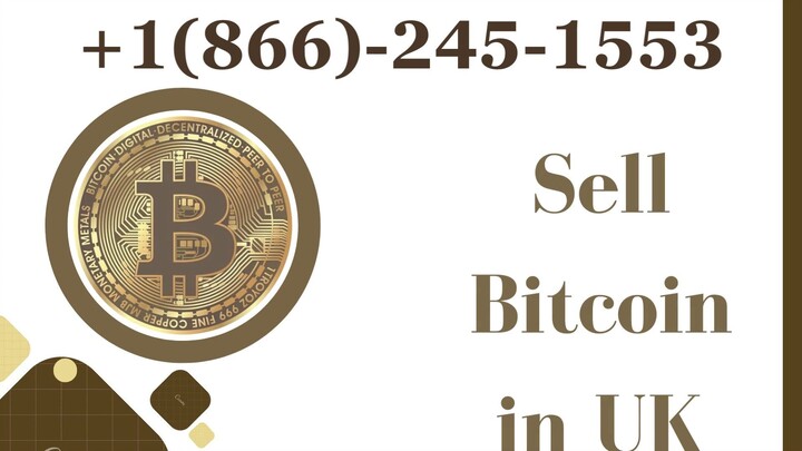Sell Bitcoin in UK  +1(866)-245-1553 Helpline Desk Number