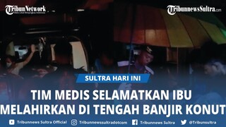 Video Tim Medis Konasara Selamatkan Ibu Melahirkan di Tengah Bencana Banjir di Langgikima Konut