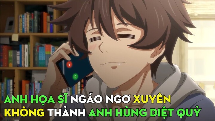 Anh Họa Sĩ Ngáo Ngơ Xuyên Không Thành Kiếm Sĩ Diệt Quỷ | Review Phim Anime Hay