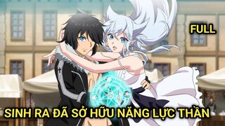 ALL IN ONE | Sinh Ra Đã Sở Hữu Năng Lực Thần | Review Anime Hay | Tóm Tắt Anime Hay