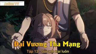 Đại Vương Tha Mạng Tập 12 - Dỗi anh trai luôn