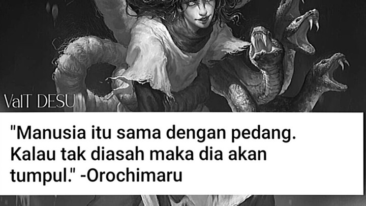 " Manusia itu sama dengan pedang. Kalau tak diasah maka dia akan tumpul." -Orochimaru