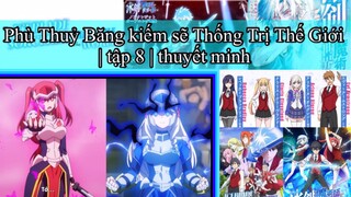 Phù Thuỷ Băng kiếm sẽ Thống Trị Thế Giới | tập 8 | thuyết minh