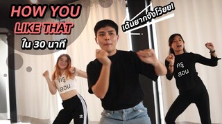 ลองเรียนเต้น How You Like That ของ BLACKPINK ใน 30 นาที ได้ขนาดไหน!?