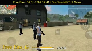 Free Fire  Sẽ Như Thế Nào Khi Giả Chim Mồi Troll Game  p2