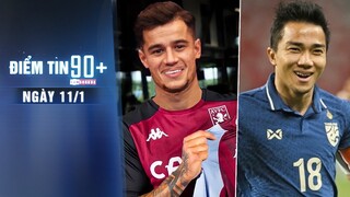 Điểm tin 90+ ngày  11/1 | Coutinho sẵn sàng đối đầu MU; Chanathip gia nhập nhà vô địch J-League