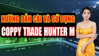 HƯỚNG DẪN CÀI VÀ SỬ DỤNG COPPY TRADE HUNTER M.