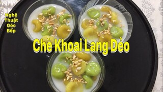 CHÈ KHOAI LANG DẺO, DAI NGON TUYỆT- NGHỆ THUẬT GÓC BẾP