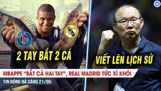 BẢN TIN 21/5| Mbappe “bắt cá hai tay”, Real TỨC ĐIÊN; Thầy Park sắp đạt cột mốc lịch sử CHƯA AI CÓ