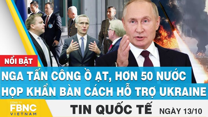 Tin quốc tế 13/10 | Nga tấn công ồ ạt, hơn 50 nước họp khẩn bàn cách hỗ trợ Ukraine | FBNC