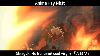 Shingeki No Bahamut soul virgin 「ＡＭＶ」Hay Nhất