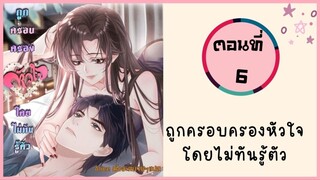 ถูกครอบครองหัวใจโดยไม่ทันรู้ตัว ตอนที่ 6