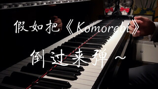 【完整版】假如把《Komorebi》从头到尾 倒过来弹～
