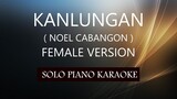 KANLUNGAN ( FEMALE VERSION ) ( NOEL CABANGON ) PH KARAOKE PIANO by REQUEST (COVER_CY)