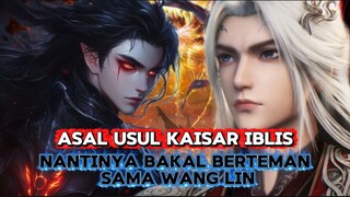 ASAL USUL KAISAR IBLIS‼️ KELAK BAKAL BERTEMAN DENGAN WANG LIN⁉️