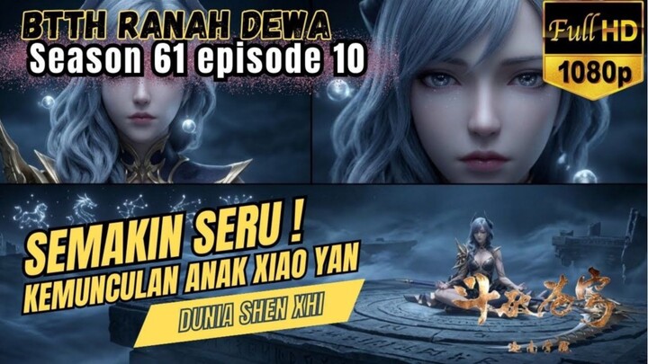 BTTH Ranah Dewa S61 Episode 10 || SPESIAL Detik-Detik Munculnya Anak Gadis Xiao Yan ~ Xiao Yueli !