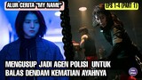 MY NAME EPISODE 1 - 4 | Menyusup Jadi Agen Polisi untuk Balas Dendam (Part 1)
