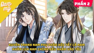 Phân 2 | xuyên thanh nam phụ pháo hôi tất cả nam nhân của nam chính đều nhắm vào tôi | Review Đam Mỹ