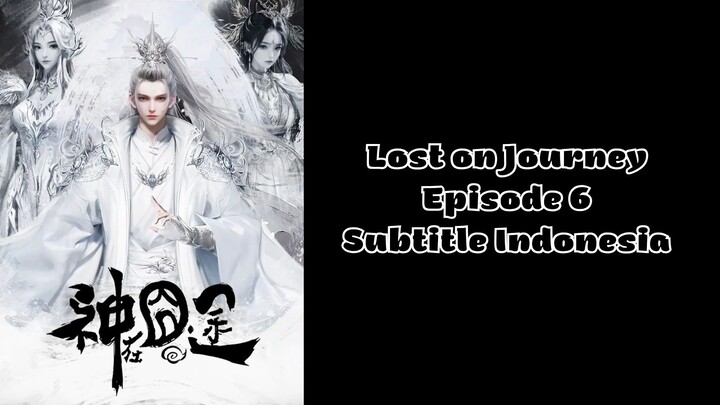 Lost on Journey Episode 6 Subtitle Indonesia