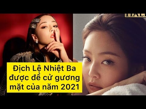 ĐỊCH LỆ NHIỆT BA ĐƯỢC ĐỀ CỬ GƯƠNG MẶT CỦA NĂM 2021, “ ĐỌ SẮC” VỚI JENNIE