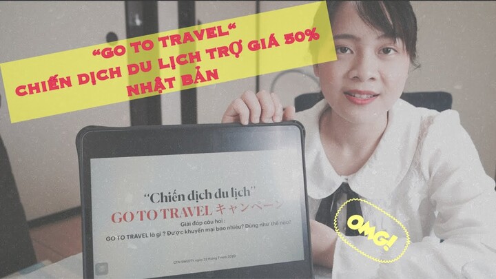 GIẢI THÍCH CHIẾN DỊCH DU LỊCH “ GO TO TRAVEL” chính phủ Nhật Bản hỗ trợ  50 %  chi phí du lịch