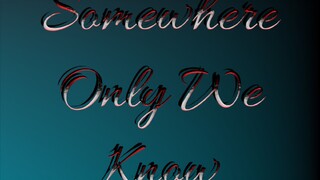 somewhere only we know