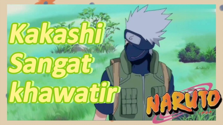 [Naruto] Kompilasi |Kakashi Sangat khawatir