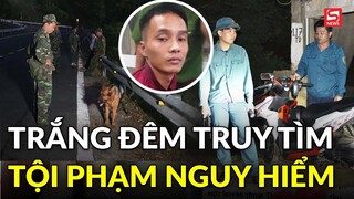 Trắng đêm truy tìm Triệu Quân Sự, tội phạm đặc biệt nguy hiểm vừa trốn trại giam ở Thanh Hóa