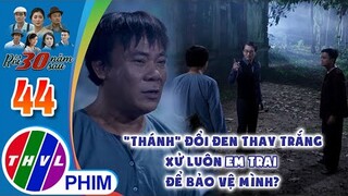 ''Thánh'' đổi đen thay trắng xử luôn em trai để bảo vệ mình? | RỒI 30 NĂM SAU - TẬP CUỐI