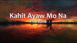 Kahit Ayaw Mo Na - This Band (Lyrics)