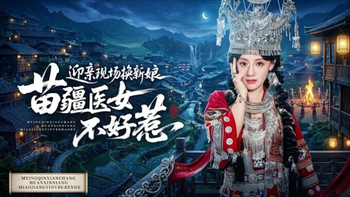《迎亲现场换新娘,苗疆医女不好惹》The Bride Is Changed During The Wedding Procession.. | Bo Yao 泊尧 & Gu JiaHan 顾佳菡