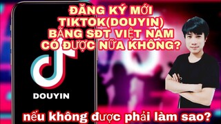 Đăng Ký Tiktok Douyin Bằng Số Điện Thoại Việt Nam Có Được Nữa Không?