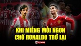 Atletico Madrid - Man United: Khi MIẾNG MỒI NGON chờ RONALDO TRỞ LẠI