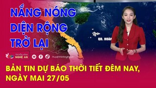 Bản tin Dự báo thời tiết đêm nay, ngày mai 27/05/2024: Nắng nóng diện rộng trở lại