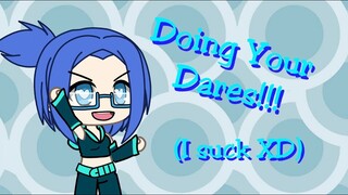 Doing Your Dares!!! (I Suck TwT)