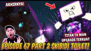EPISODE BARU 67 PART 2 SKIBIDI TOILET! AKHIRNYA TITAN TV MAN UPGRADE TERKUAT DATANG MEMBANTU