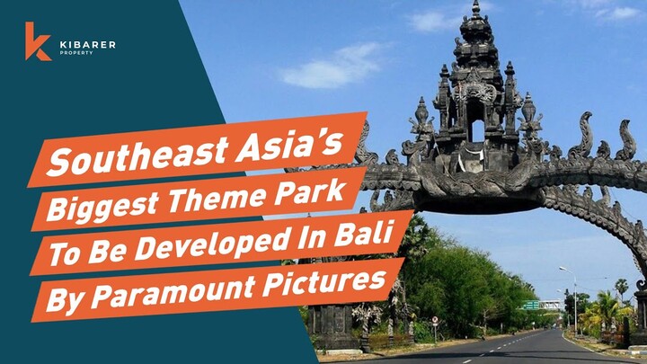 SOUTHEAST ASIA'S BIGGEST THEME PARK TO BE DEVELOPED IN BALI BY PARAMOUNT PICTURES