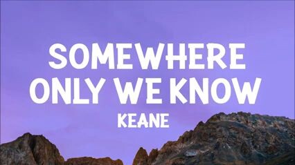 Somewhere only we know (Keane)