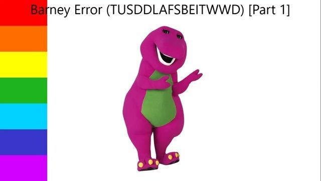 Barney Error (TTUSDDLAFSBEITWWD) [Part 1]