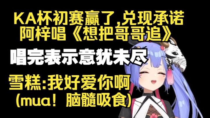 KA杯初赛赢了,阿梓兑现承诺唱《想把糕糕追》唱完表示意犹未尽。雪糕:我好爱你啊😘果赖mua！