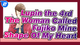 [Lupin the 3rd |The Woman Called Fujiko Mine]BGM-Shape Of My Heart_2