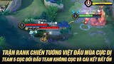 TRẬN RANK CHIẾN TƯỚNG VIỆT ĐẦU MÙA CỰC DỊ. TEAM FULL CỤC ĐỐI ĐẦU TEAM KHÔNG CỤC VÀ CÁI KẾT BẤT ỔN