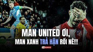 Man City 1-0 Atletico | Người anh em Man United ơi, MAN XANH đã TRẢ HẬN cho các bạn rồi nè!!!
