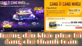 Free Fire| Hướng Dẫn Cách Khắc Phục Lỗi Đang Chờ Thanh Toán Khi Mua Gói Càng Ít Càng Nhiều