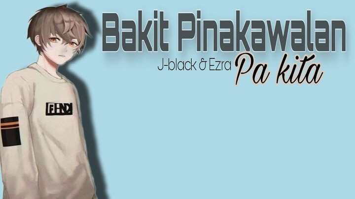 Bakit Pinakawalan Pa Kita - J-black & Ezra