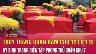 Tin tức 24h. Tin tối 6/12: Truy thăng quân hàm 12 liệt sĩ hy sinh trong diễn tập tác chiến phòng thủ