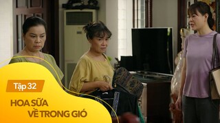 Hoa Sữa Về Trong Gió tập 32 | Giận bà Trúc, chị Xoài trở về "làm mình làm mẩy" với thông gia của chủ