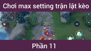 Chơi max setting trận lật kèo #11