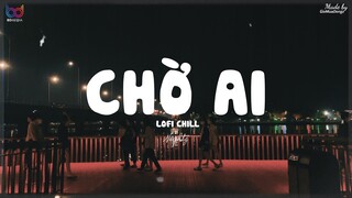 Chờ Ai ( Lofi Ver.) -  Nightz ...Mây của trời lại để gió mang đi rồi